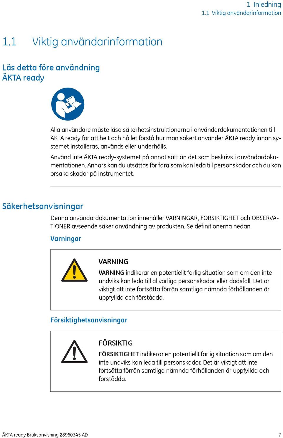 säkert använder ÄKTA ready innan systemet installeras, används eller underhålls. Använd inte ÄKTA ready-systemet på annat sätt än det som beskrivs i användardokumentationen.