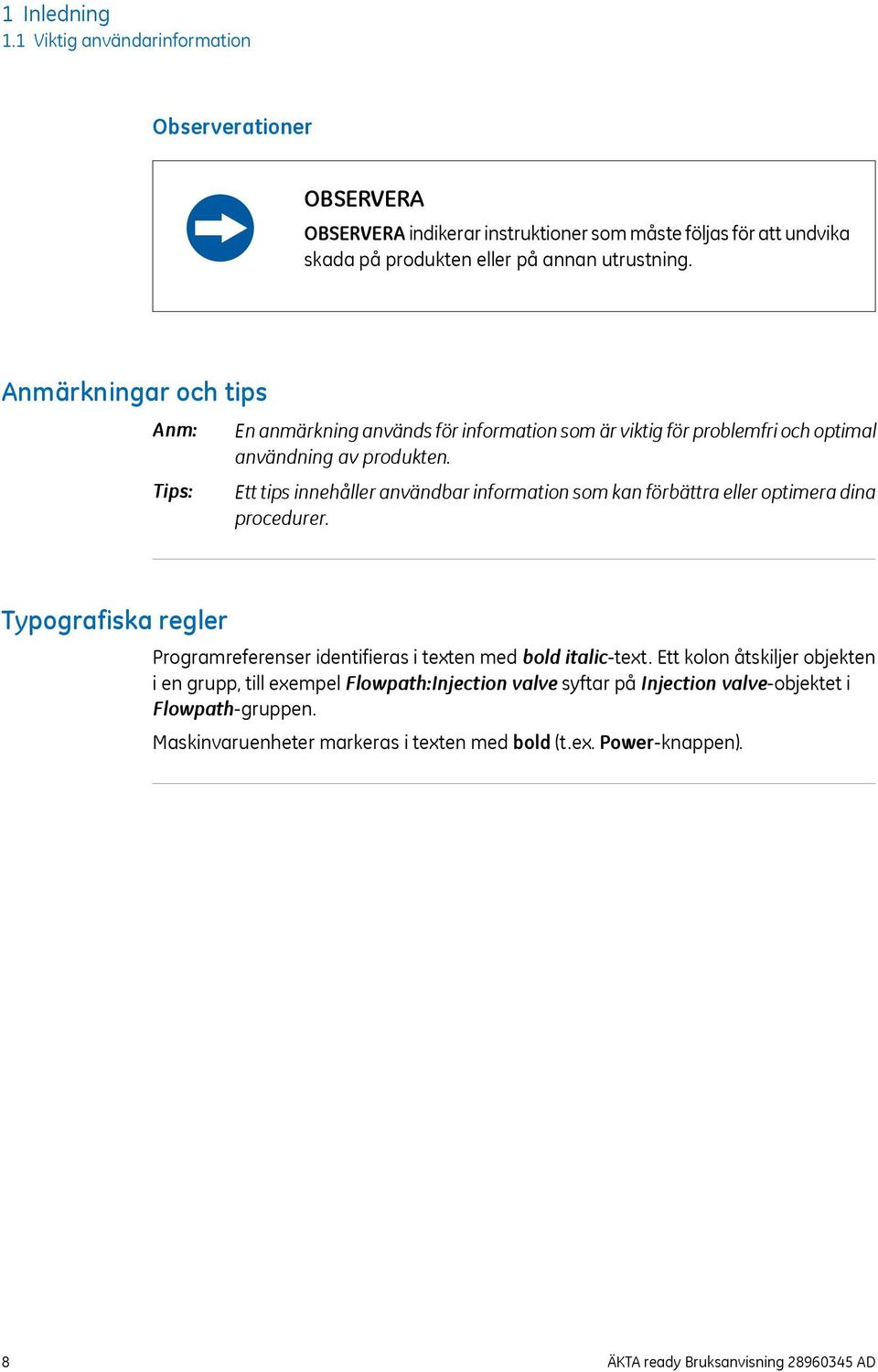 Ett tips innehåller användbar information som kan förbättra eller optimera dina procedurer. Typografiska regler Programreferenser identifieras i texten med bold italic-text.