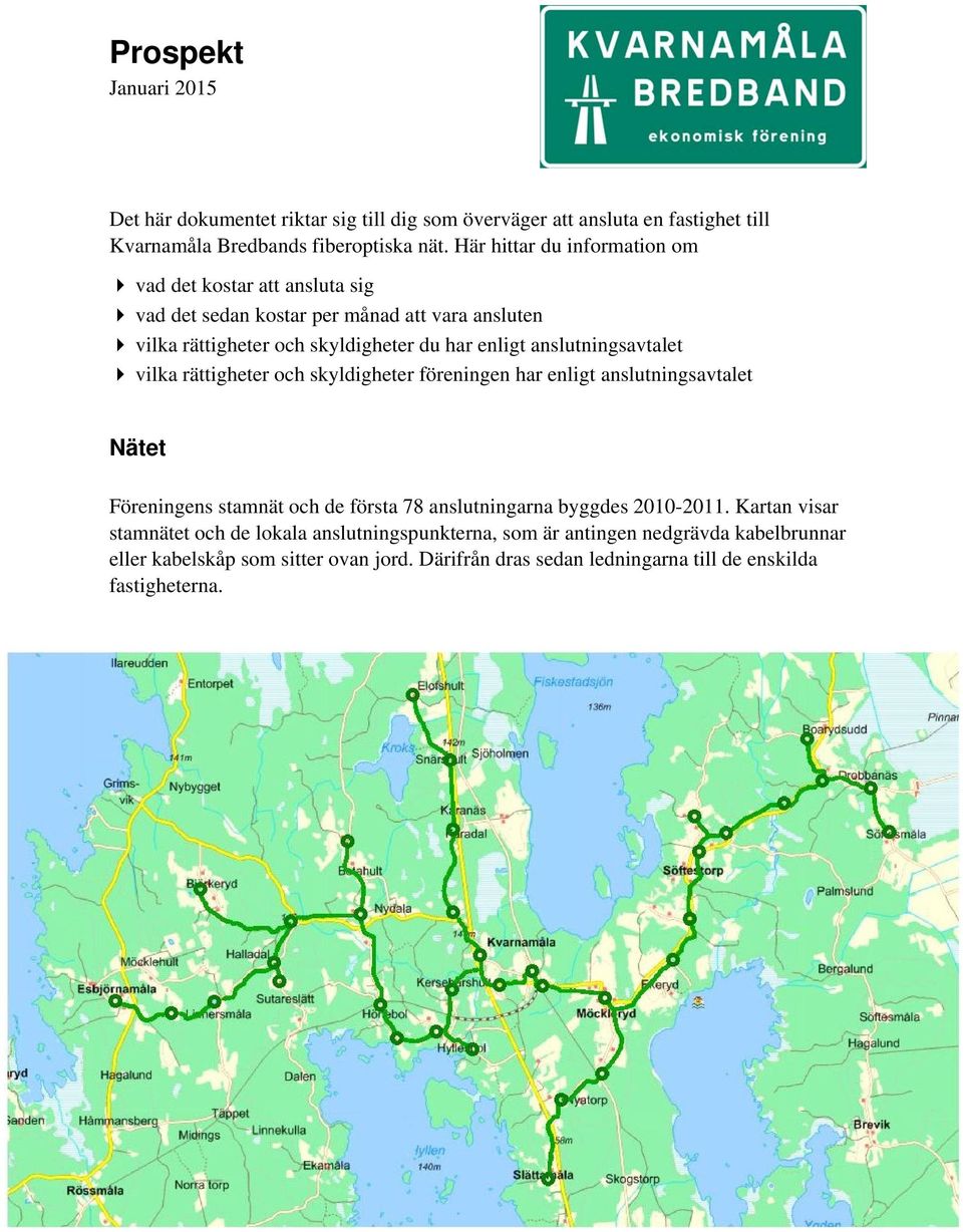 anslutningsavtalet vilka rättigheter och skyldigheter föreningen har enligt anslutningsavtalet Nätet Föreningens stamnät och de första 78 anslutningarna byggdes