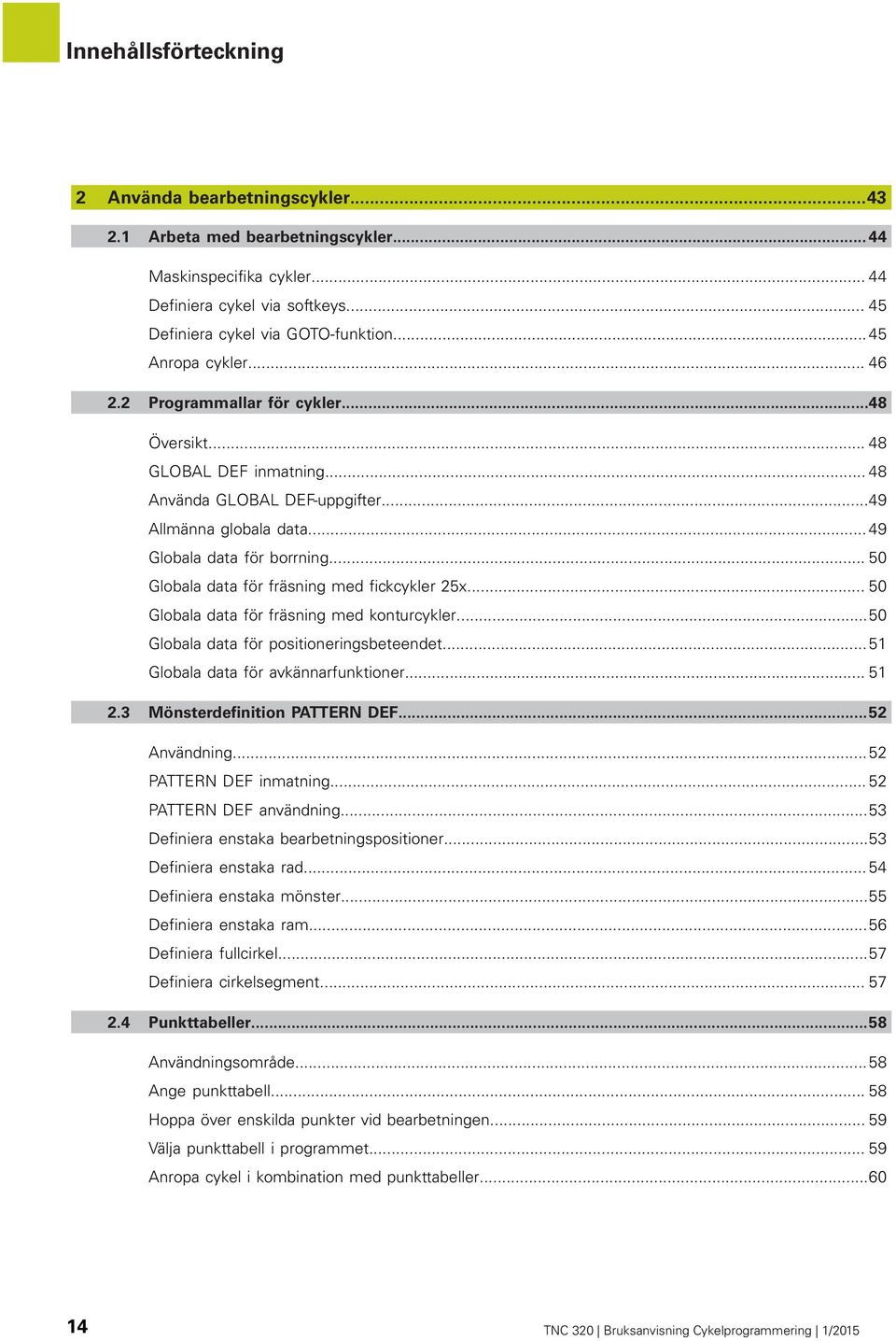 .. 50 Globala data för fräsning med fickcykler 25x... 50 Globala data för fräsning med konturcykler...50 Globala data för positioneringsbeteendet... 51 Globala data för avkännarfunktioner... 51 2.