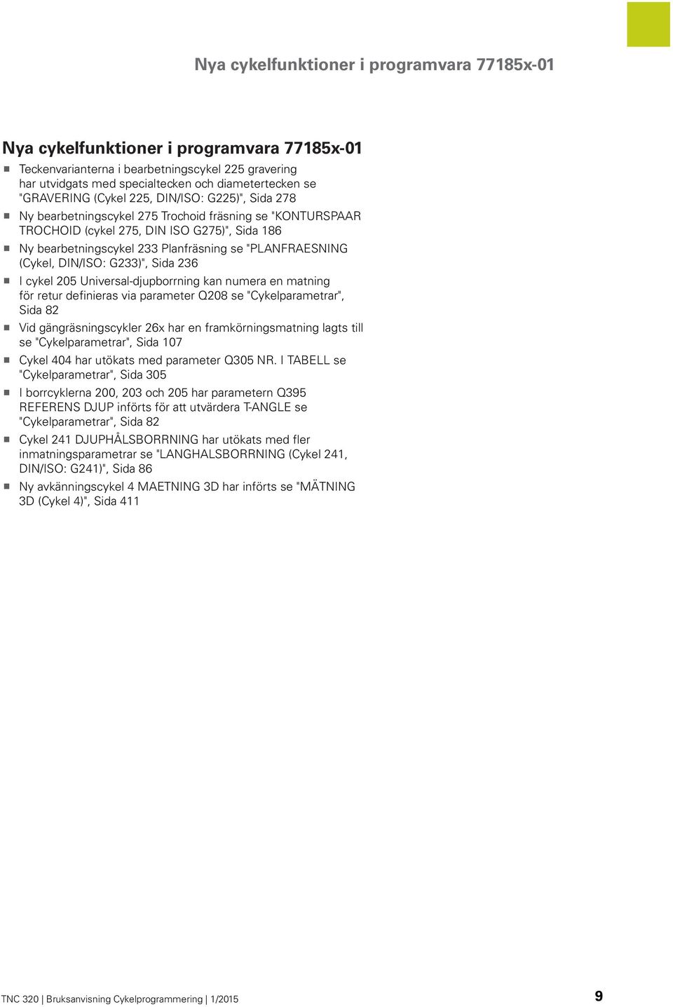 "PLANFRAESNING (Cykel, DIN/ISO: G233)", Sida 236 I cykel 205 Universal-djupborrning kan numera en matning för retur definieras via parameter Q208 se "Cykelparametrar", Sida 82 Vid gängräsningscykler