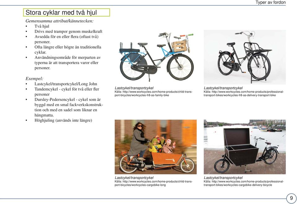 Exempel: Lastcykel/transportcykel/Long John Tandemcykel - cykel för två eller fler personer Dursley-Pedersencykel - cykel som är byggd med en smal fackverkskonstruktion och med en sadel som liknar en