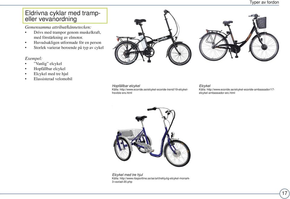 Huvudsakligen utformade för en person Storlek varierar beroende på typ av cykel Exempel: Vanlig elcykel Hopfällbar elcykel Elcykel med tre hjul Elassisterad