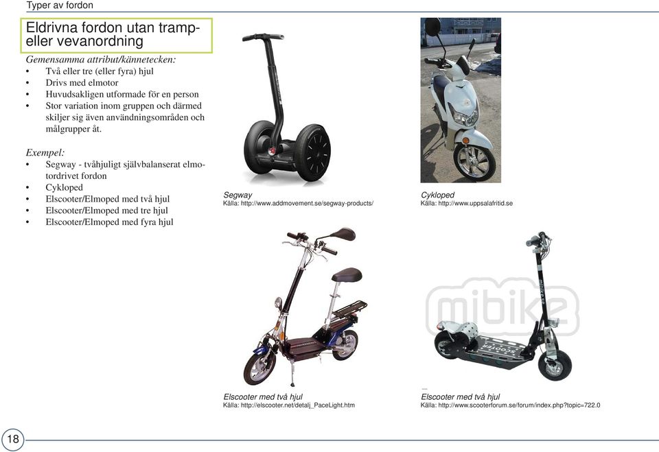 Exempel: Segway - tvåhjuligt självbalanserat elmotordrivet fordon Cykloped Elscooter/Elmoped med två hjul Elscooter/Elmoped med tre hjul Elscooter/Elmoped med fyra hjul Segway