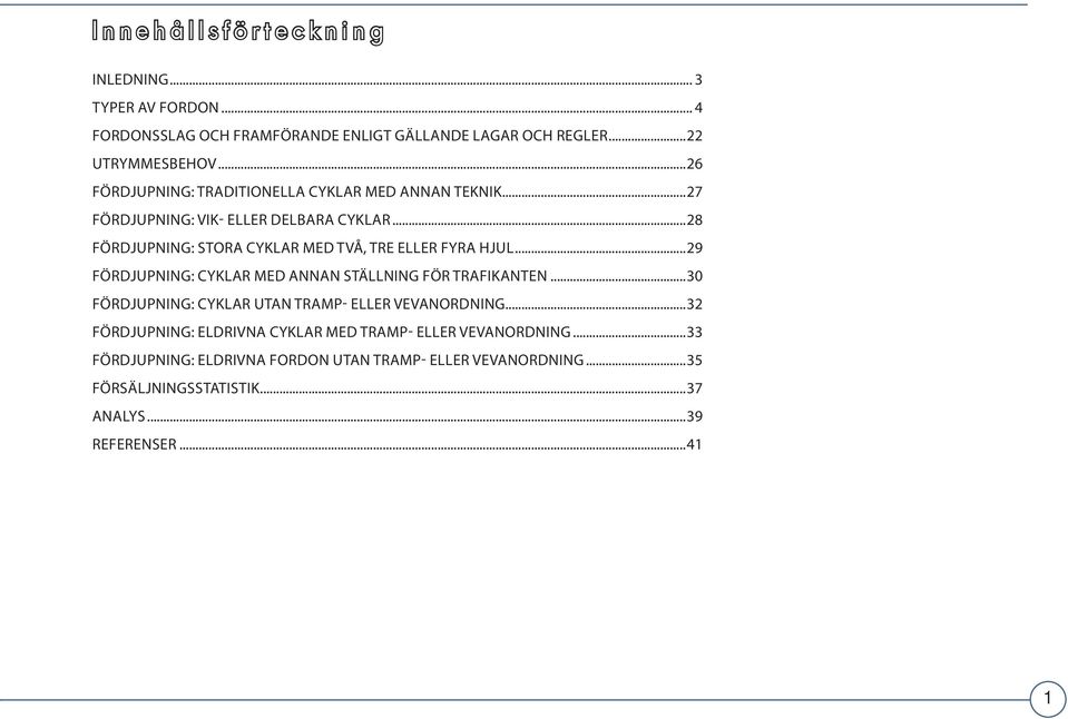 ..28 FÖRDJUPNING: STORA CYKLAR MED TVÅ, TRE ELLER FYRA HJUL...29 FÖRDJUPNING: CYKLAR MED ANNAN STÄLLNING FÖR TRAFIKANTEN.