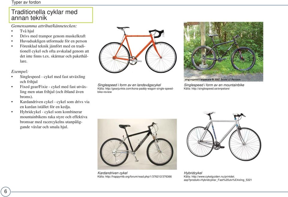 Exempel: Singlespeed - cykel med fast utväxling och frihjul Fixed gear/fixie - cykel med fast utväxling men utan frihjul (och ibland även broms).