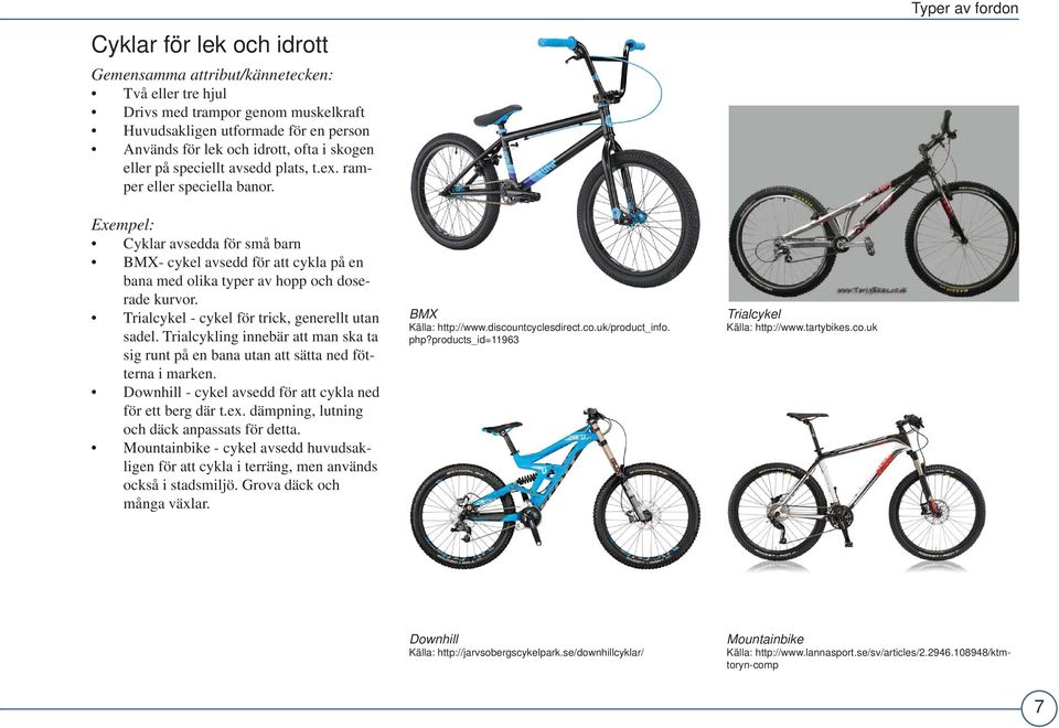 Exempel: Cyklar avsedda för små barn BMX- cykel avsedd för att cykla på en bana med olika typer av hopp och doserade kurvor. Trialcykel - cykel för trick, generellt utan sadel.