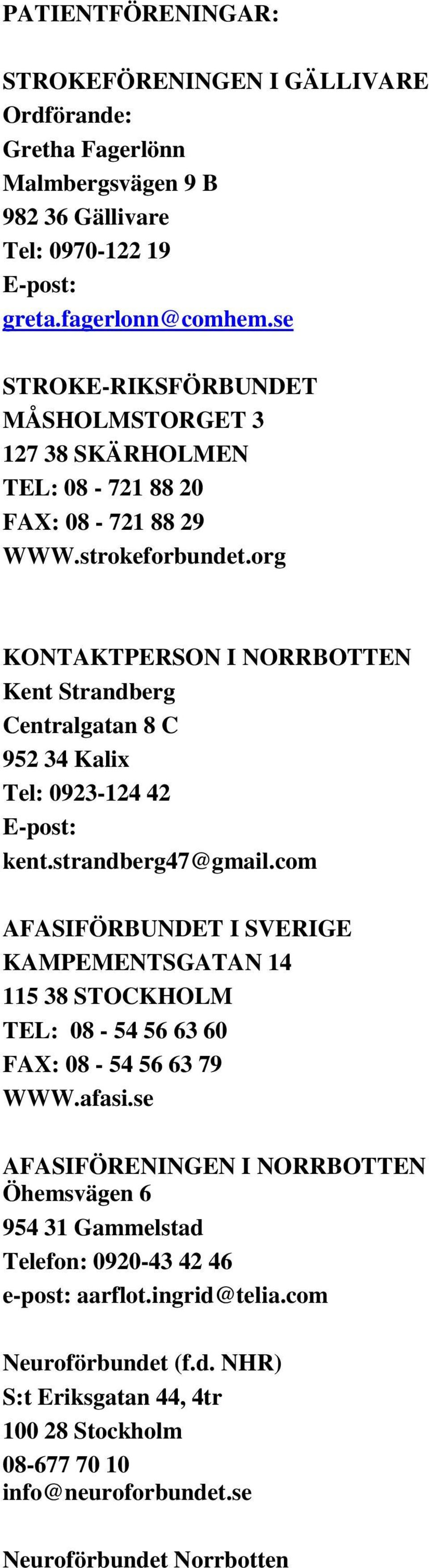 org KONTAKTPERSON I NORRBOTTEN Kent Strandberg Centralgatan 8 C 952 34 Kalix Tel: 0923-124 42 E-post: kent.strandberg47@gmail.