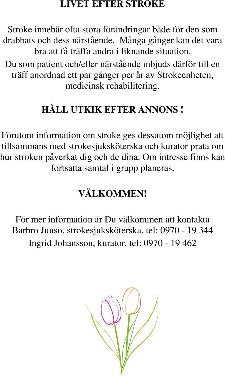 Förutom information om stroke ges dessutom möjlighet att tillsammans med strokesjuksköterska och kurator prata om hur stroken påverkat dig och de dina.