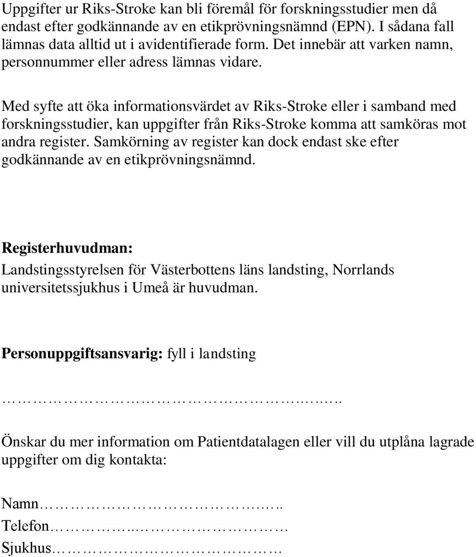 Med syfte att öka informationsvärdet av Riks-Stroke eller i samband med forskningsstudier, kan uppgifter från Riks-Stroke komma att samköras mot andra register.