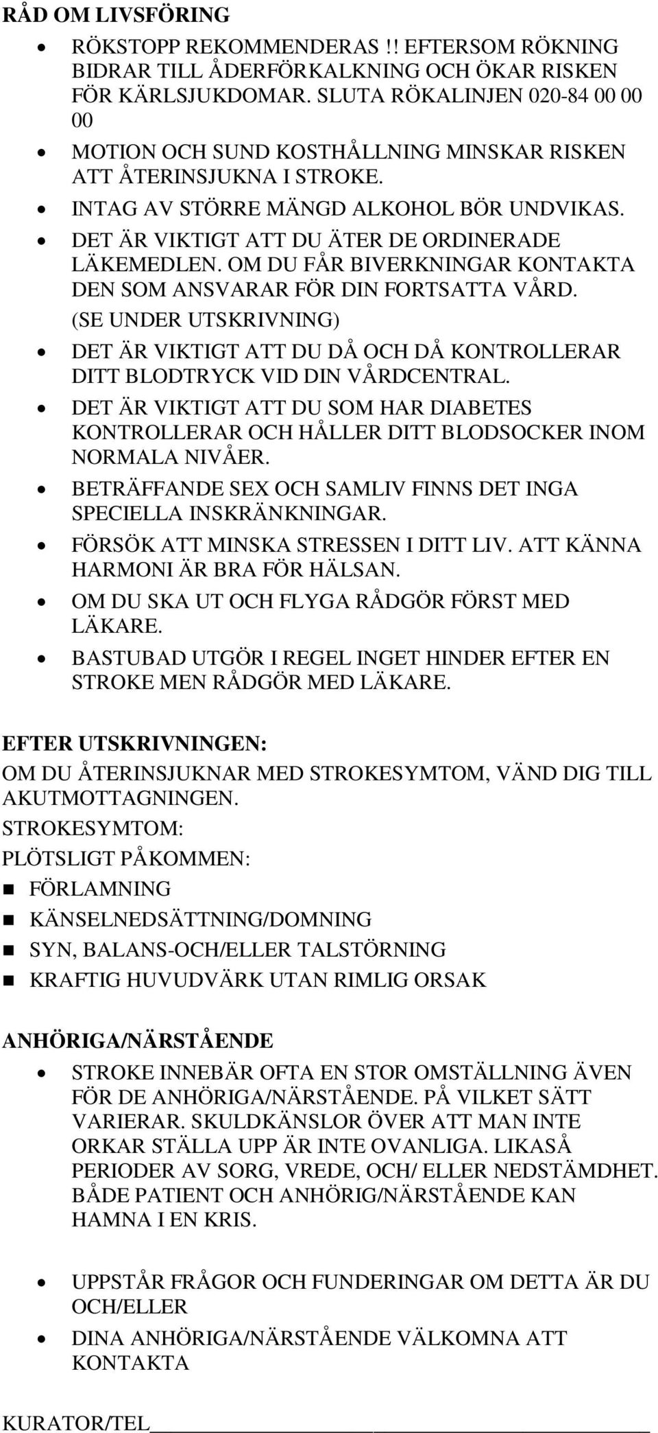 OM DU FÅR BIVERKNINGAR KONTAKTA DEN SOM ANSVARAR FÖR DIN FORTSATTA VÅRD. (SE UNDER UTSKRIVNING) DET ÄR VIKTIGT ATT DU DÅ OCH DÅ KONTROLLERAR DITT BLODTRYCK VID DIN VÅRDCENTRAL.