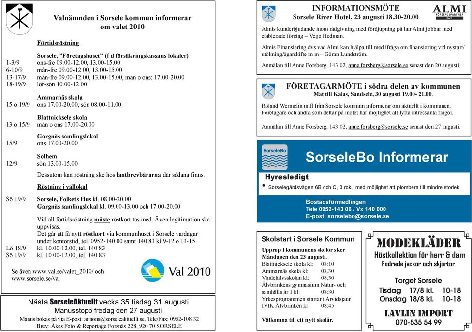 00-15.00 Valnämnden i Sorsele kommun informerar om valet 2010 Dessutom kan röstning ske hos lantbrevbärarna där sådana finns. Röstning i vallokal Sö 19/9 Sorsele, Folkets Hus kl. 08.00-20.