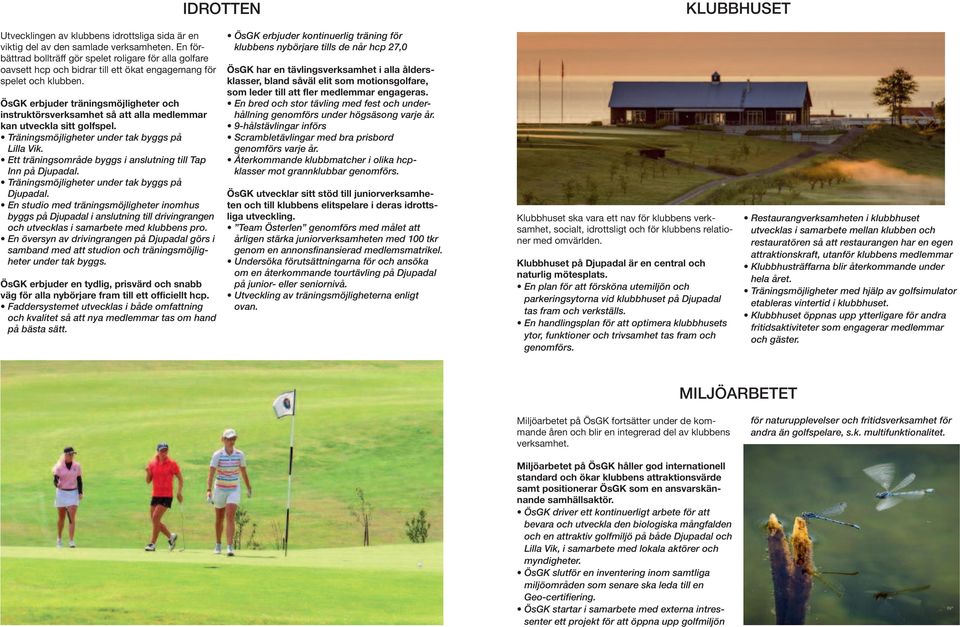 ÖsGK erbjuder träningsmöjligheter och instruktörsverksamhet så att alla medlemmar kan utveckla sitt golfspel. Träningsmöjligheter under tak byggs på Lilla Vik.