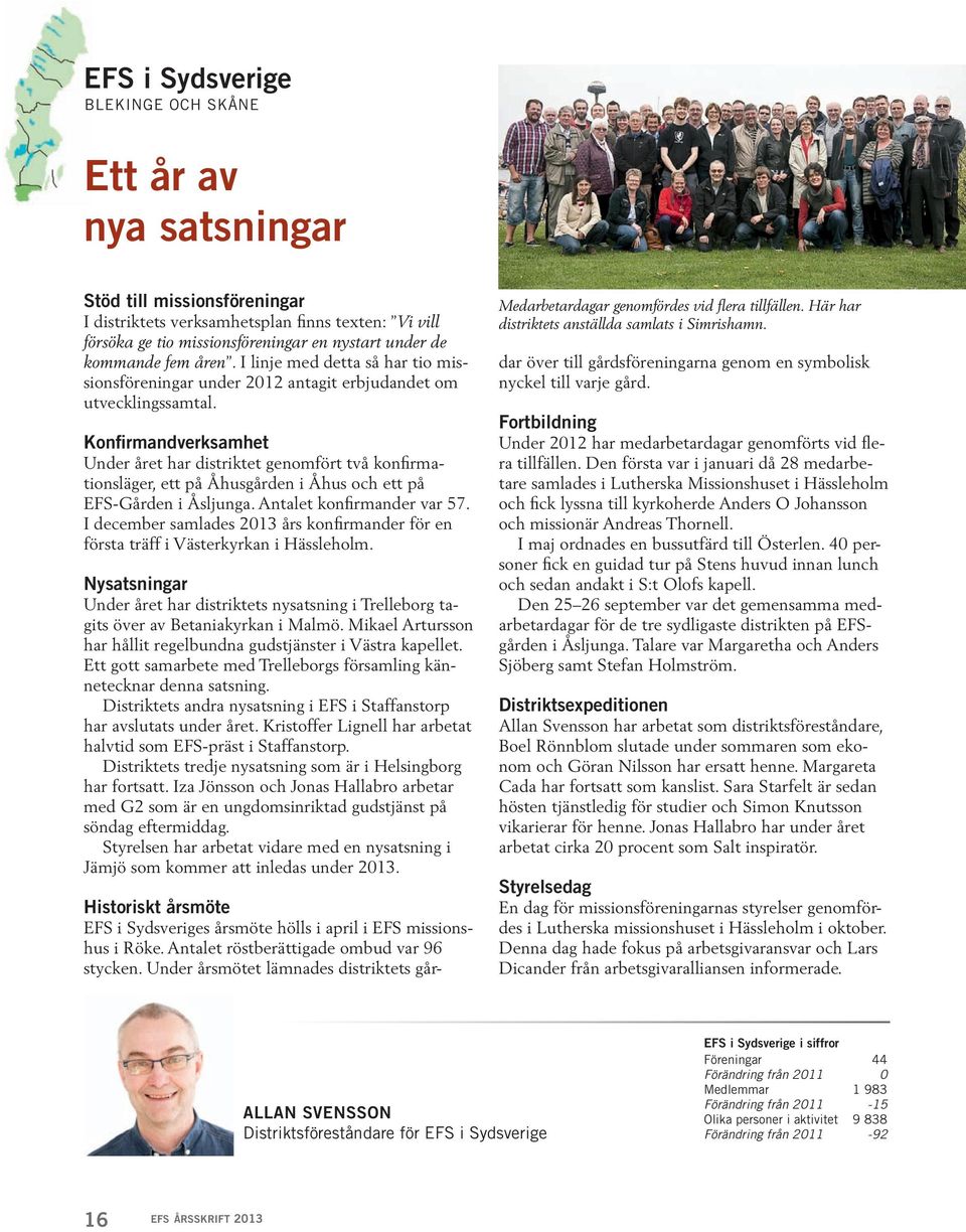 Konfirmandverksamhet Under året har distriktet genomfört två konfirma tionsläger, ett på Åhusgården i Åhus och ett på EFS Gården i Åsljunga. Antalet konfirmander var 57.