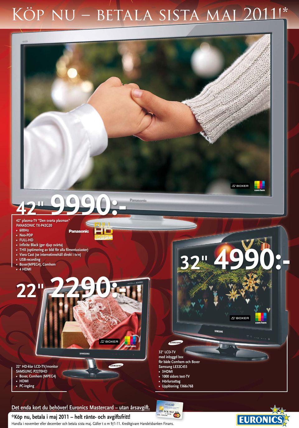 internetinnehåll direkt i tv:n) USB-recording Boxer(MPEG4), Comhem 4 HDMI 32" 4990:- 22" 2290:- 22" HD-klar LCD-TV/monitor SAMSUNG P2270HD Boxer, Comhem (MPEG4) HDMI PC-ingång 32" LCD-TV