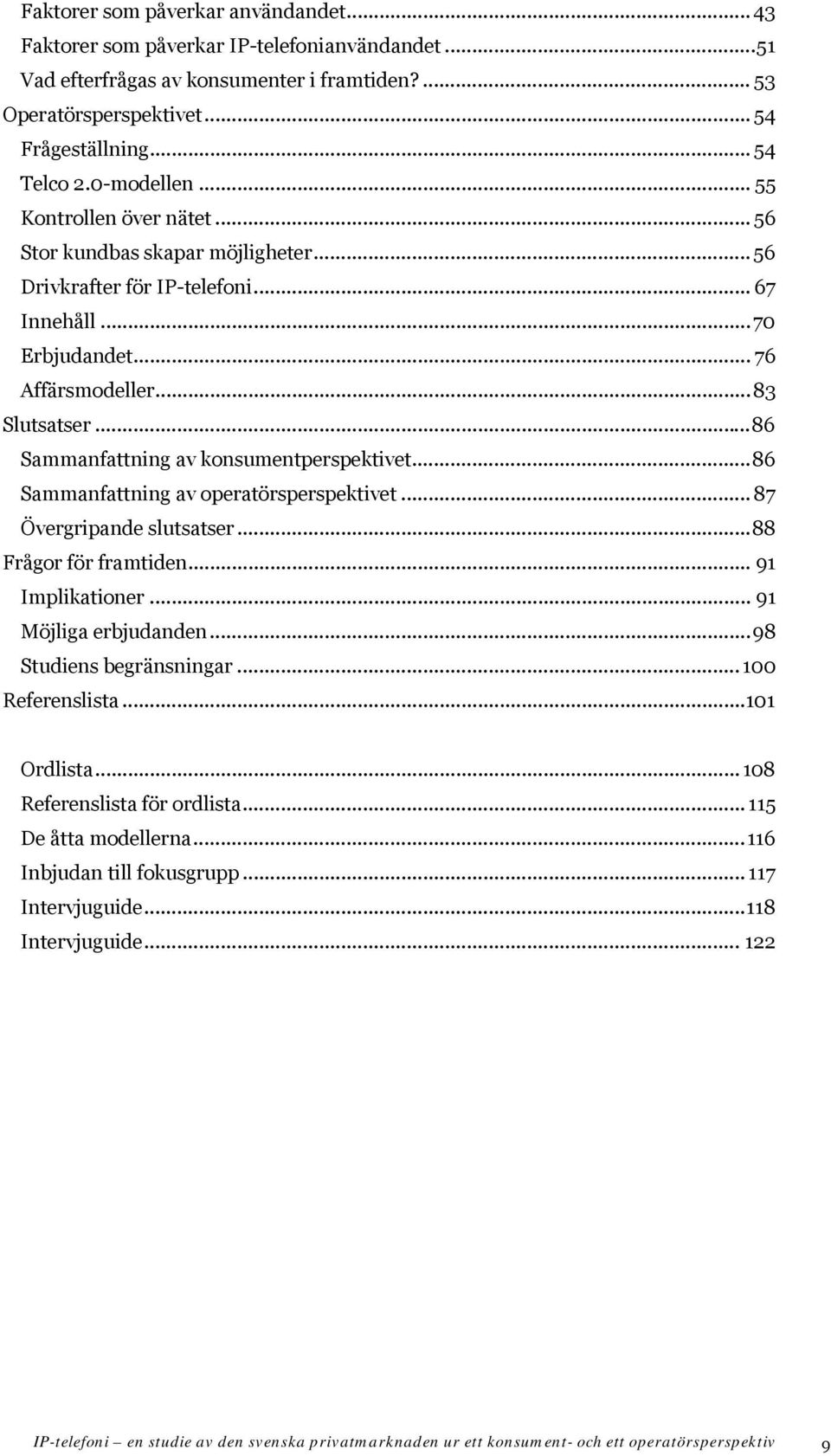 ..86 Sammanfattning av konsumentperspektivet...86 Sammanfattning av operatörsperspektivet... 87 Övergripande slutsatser...88 Frågor för framtiden... 91 Implikationer... 91 Möjliga erbjudanden.