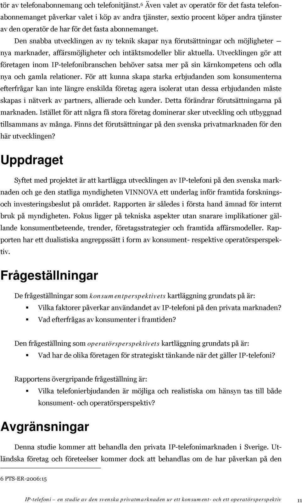 Den snabba utvecklingen av ny teknik skapar nya förutsättningar och möjligheter nya marknader, affärsmöjligheter och intäktsmodeller blir aktuella.