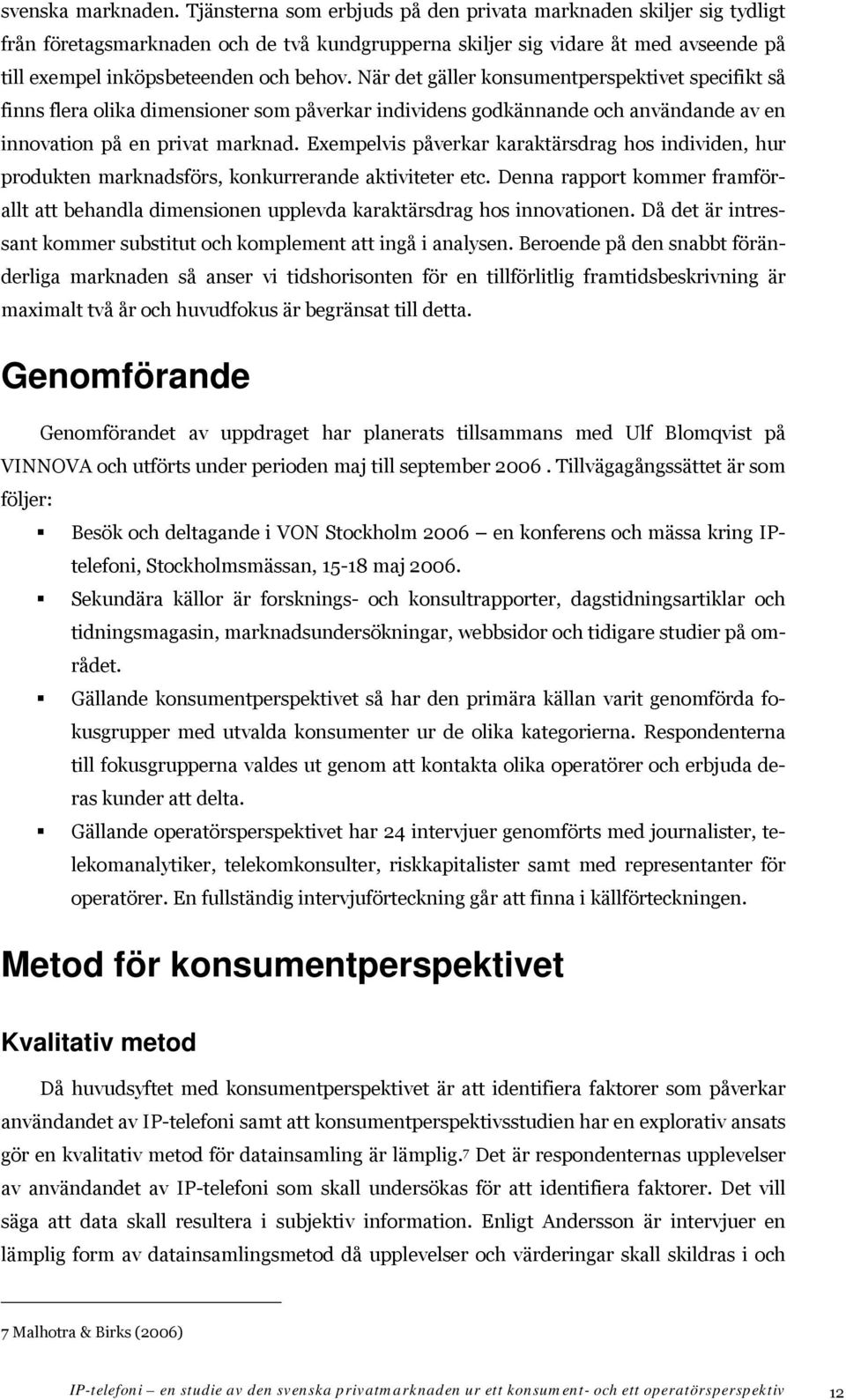 När det gäller konsumentperspektivet specifikt så finns flera olika dimensioner som påverkar individens godkännande och användande av en innovation på en privat marknad.