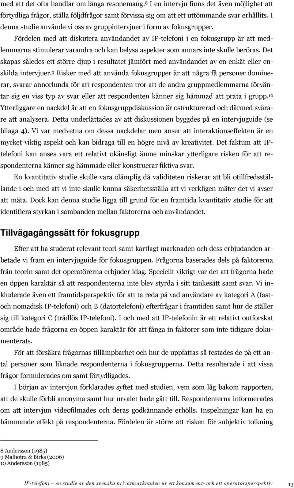 Fördelen med att diskutera användandet av IP-telefoni i en fokusgrupp är att medlemmarna stimulerar varandra och kan belysa aspekter som annars inte skulle beröras.