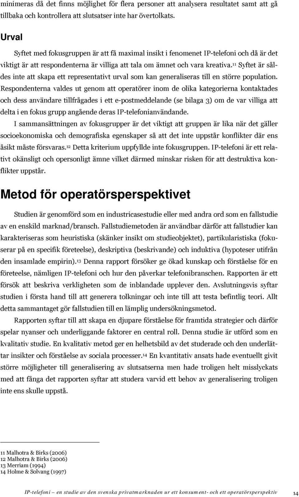 11 Syftet är såldes inte att skapa ett representativt urval som kan generaliseras till en större population.