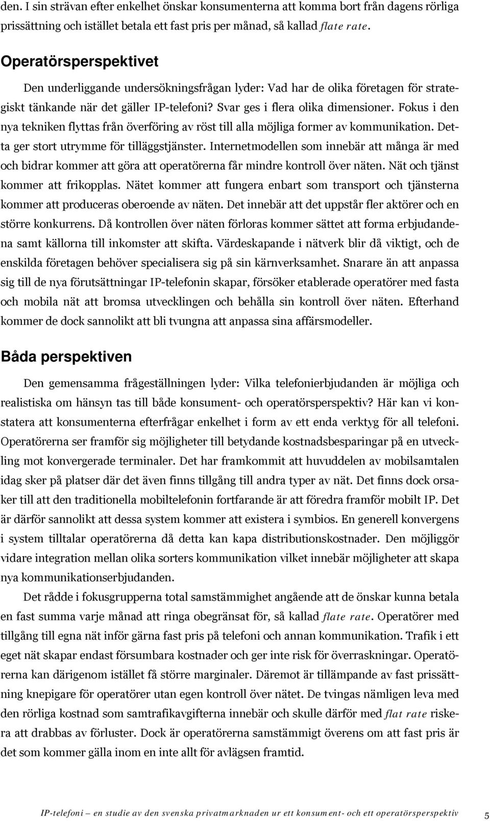 Fokus i den nya tekniken flyttas från överföring av röst till alla möjliga former av kommunikation. Detta ger stort utrymme för tilläggstjänster.