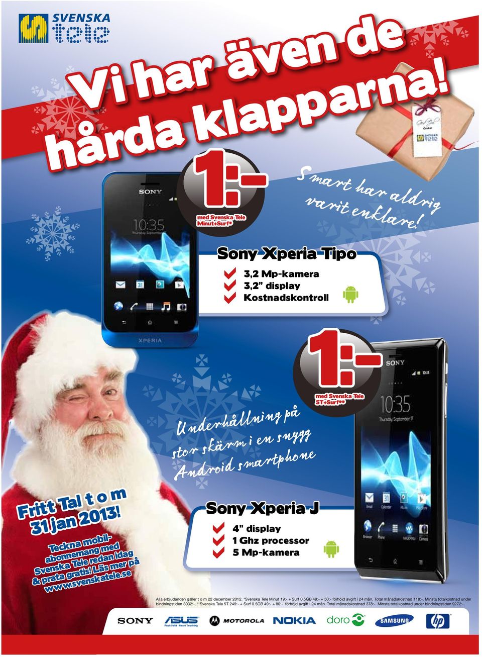 se Underhållning på stor skärm i en snygg Android smartphone Sony Xperia J a 4 display 1 Ghz processor 5 Mp-kamera 1:- med Svenska Tele 5T+Surf** Alla erbjudanden gäller t o m 22 december 2012.