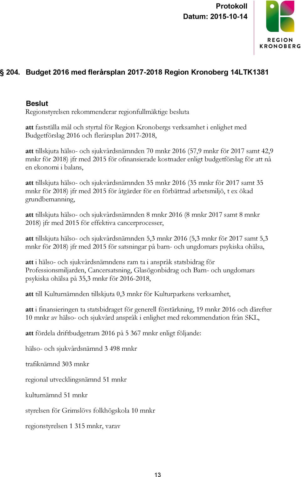 kostnader enligt budgetförslag för att nå en ekonomi i balans, att tillskjuta hälso- och sjukvårdsnämnden 35 mnkr 2016 (35 mnkr för 2017 samt 35 mnkr för 2018) jfr med 2015 för åtgärder för en