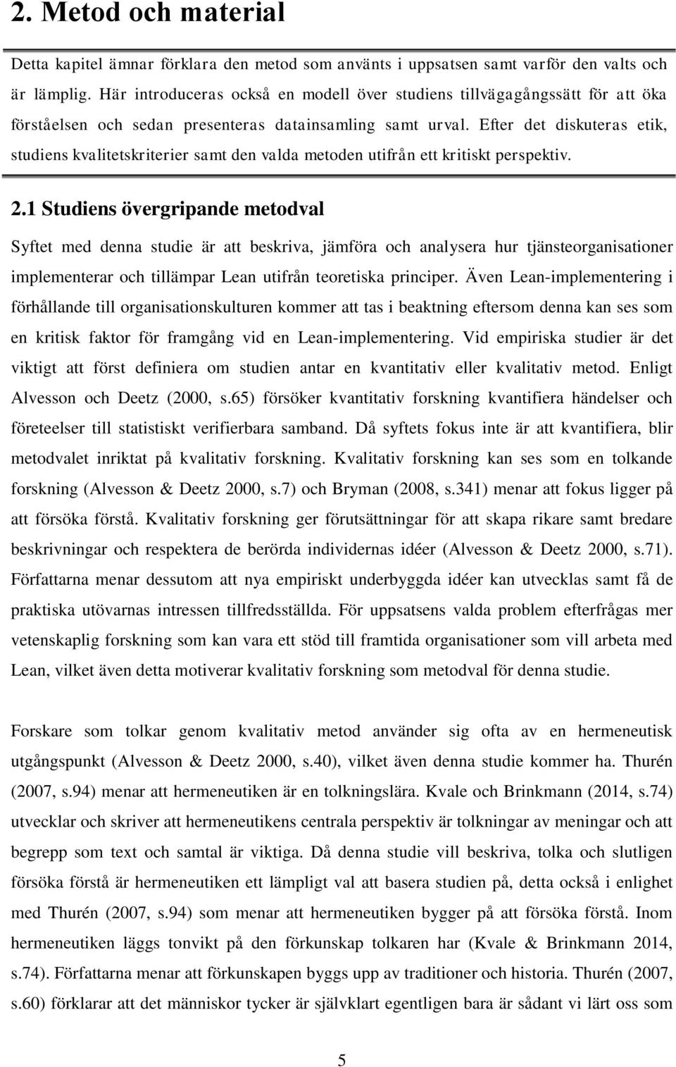 Efter det diskuteras etik, studiens kvalitetskriterier samt den valda metoden utifrån ett kritiskt perspektiv. 2.