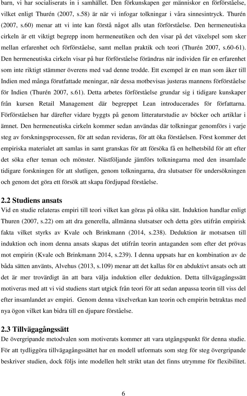 Den hermeneutiska cirkeln visar på hur förförståelse förändras när individen får en erfarenhet som inte riktigt stämmer överens med vad denne trodde.