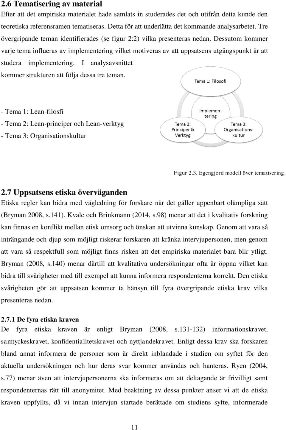 Dessutom kommer varje tema influeras av implementering vilket motiveras av att uppsatsens utgångspunkt är att studera implementering. I analysavsnittet kommer strukturen att följa dessa tre teman.