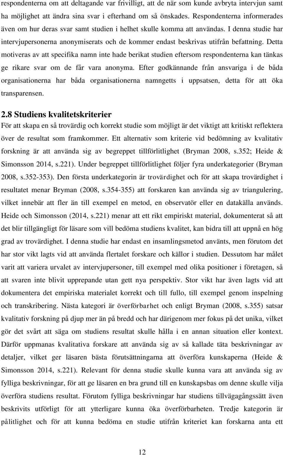 I denna studie har intervjupersonerna anonymiserats och de kommer endast beskrivas utifrån befattning.