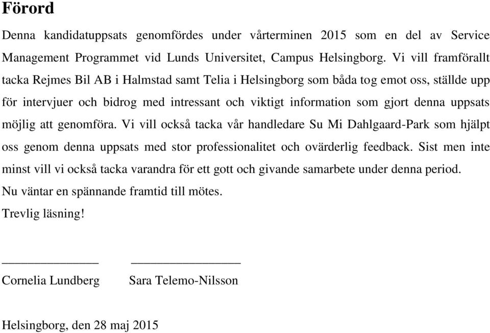 denna uppsats möjlig att genomföra. Vi vill också tacka vår handledare Su Mi Dahlgaard-Park som hjälpt oss genom denna uppsats med stor professionalitet och ovärderlig feedback.