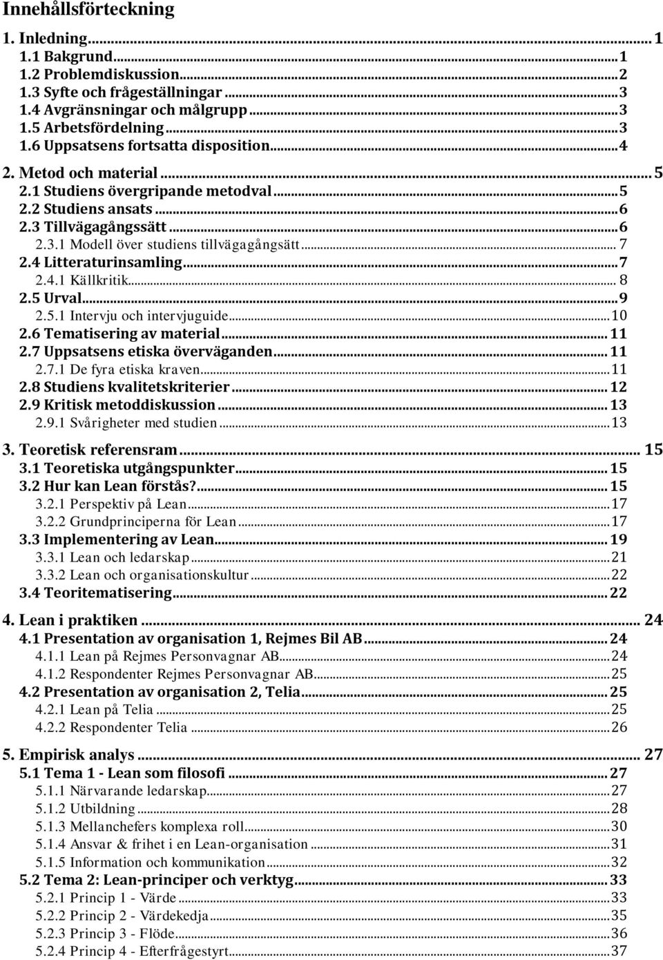 .. 7 2.4.1 Källkritik... 8 2.5 Urval... 9 2.5.1 Intervju och intervjuguide... 10 2.6 Tematisering av material... 11 2.7 Uppsatsens etiska överväganden... 11 2.7.1 De fyra etiska kraven... 11 2.8 Studiens kvalitetskriterier.