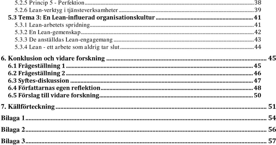 Konklusion och vidare forskning... 45 6.1 Frågeställning 1... 45 6.2 Frågeställning 2... 46 6.3 Syftes-diskussion... 47 6.