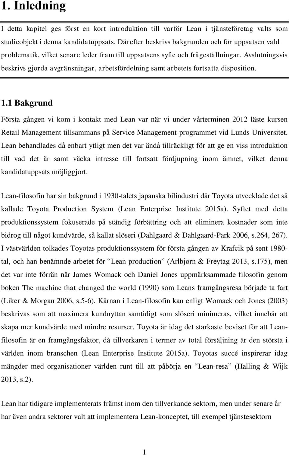 Avslutningsvis beskrivs gjorda avgränsningar, arbetsfördelning samt arbetets fortsatta disposition. 1.