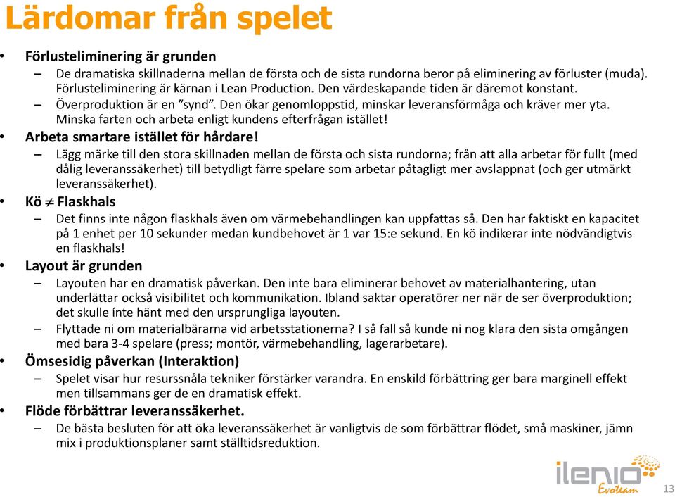Minska farten och arbeta enligt kundens efterfrågan istället! Arbeta smartare istället för hårdare!