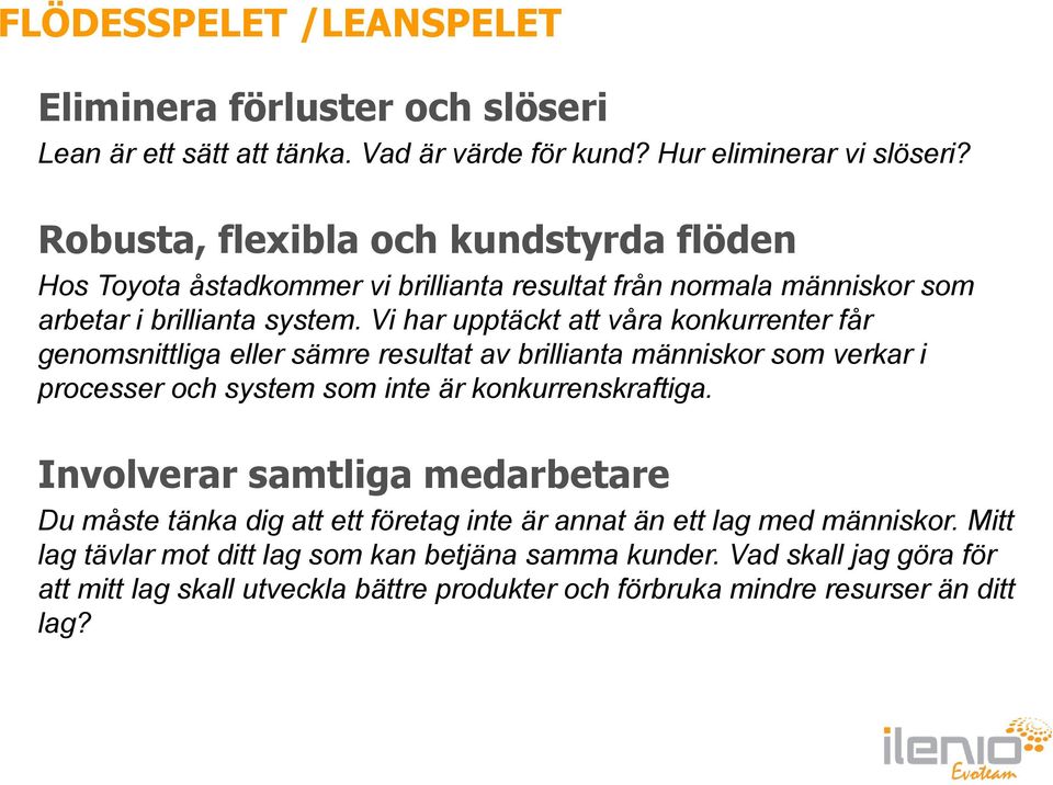 Vi har upptäckt att våra konkurrenter får genomsnittliga eller sämre resultat av brillianta människor som verkar i processer och system som inte är konkurrenskraftiga.