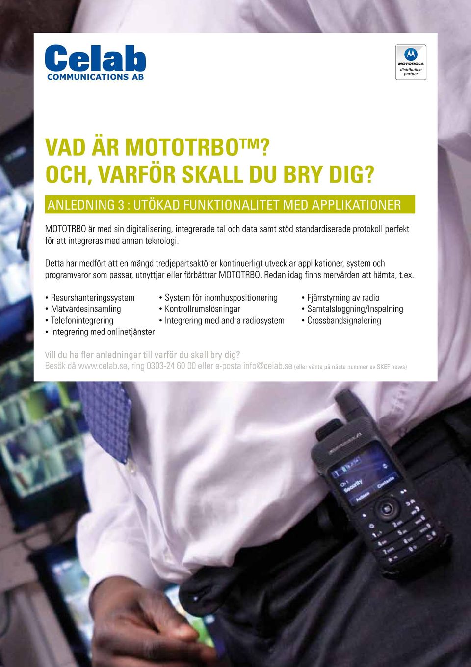 Detta har medfört att en mängd tredjepartsaktörer kontinuerligt utvecklar applikationer, system och programvaror som passar, utnyttjar eller förbättrar MOTOTRBO.