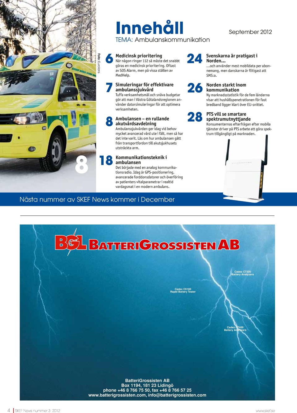 Simuleringar för effektivare ambulanssjukvård Tuffa verksamhetsmål och snäva budgetar gör att man i Västra Götalandsregionen använder datorsimuleringar för att optimera verksamheten.