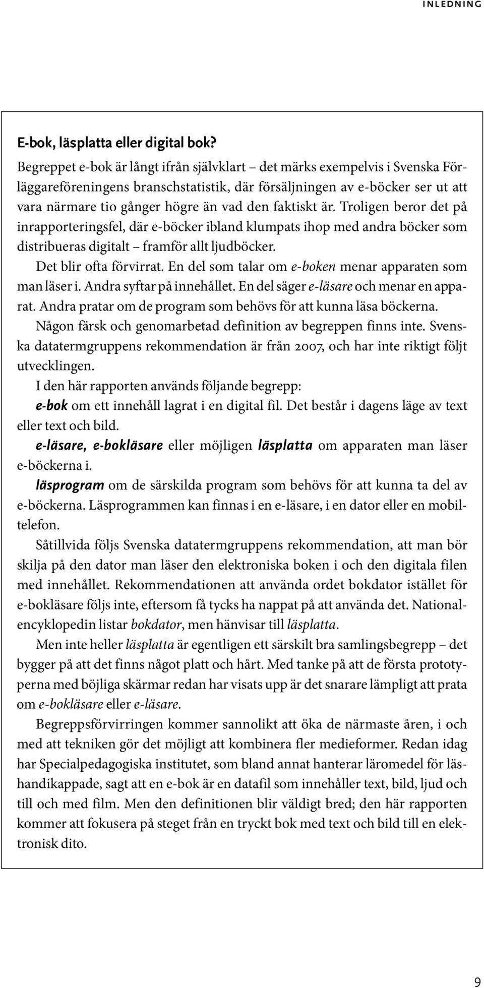 faktiskt är. Troligen beror det på inrapporteringsfel, där e-böcker ibland klumpats ihop med andra böcker som distribueras digitalt framför allt ljudböcker. Det blir ofta förvirrat.