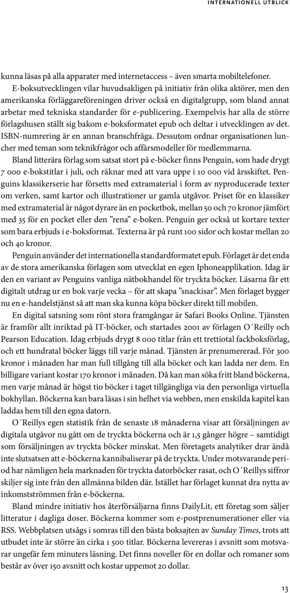 e-publicering. Exempelvis har alla de större förlagshusen ställt sig bakom e-boksformatet epub och deltar i utvecklingen av det. ISBN-numrering är en annan branschfråga.