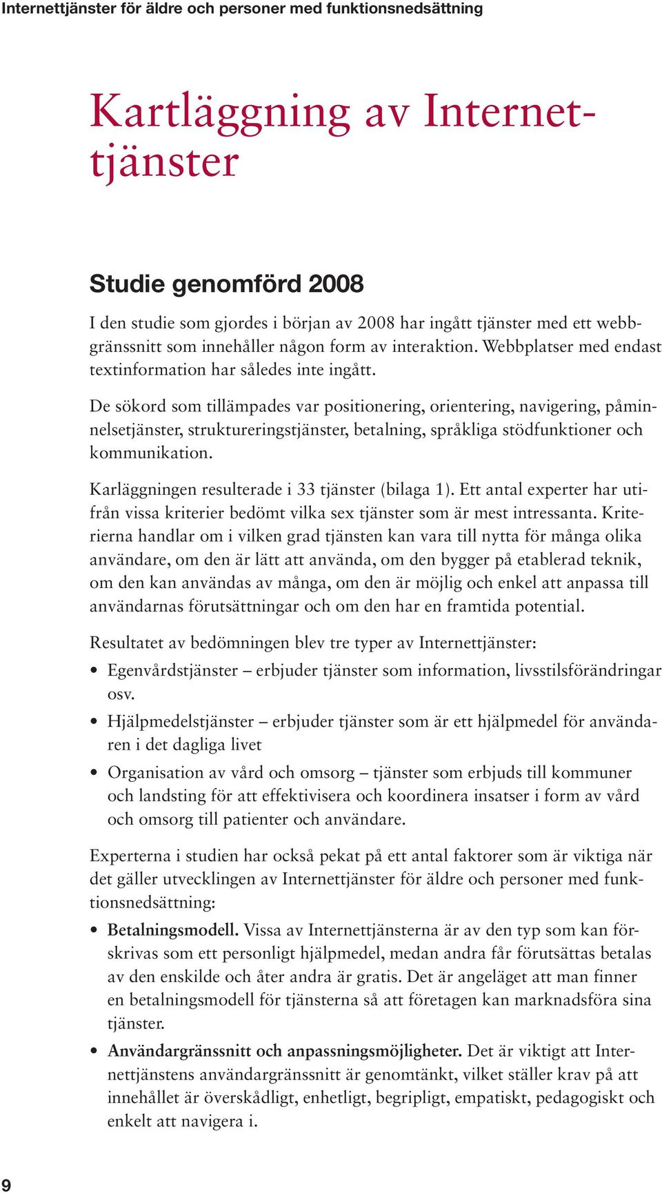 De sökord som tillämpades var positionering, orientering, navigering, påminnelsetjänster, struktureringstjänster, betalning, språkliga stödfunktioner och kommunikation.