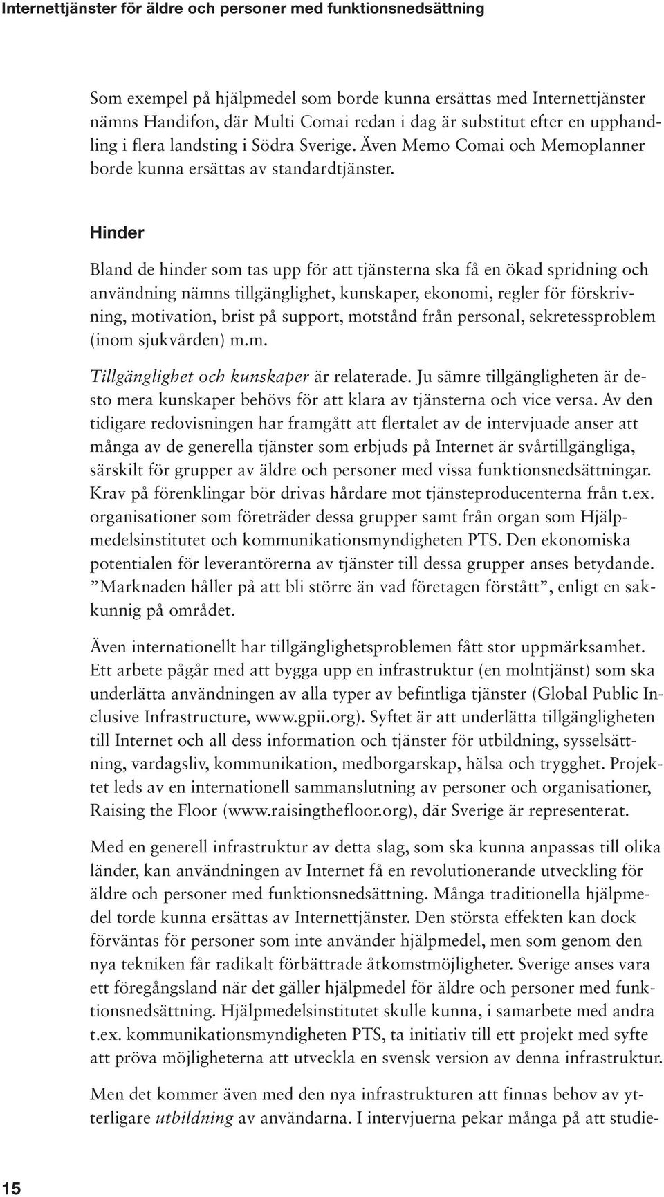 Hinder Bland de hinder som tas upp för att tjänsterna ska få en ökad spridning och användning nämns tillgänglighet, kunskaper, ekonomi, regler för förskrivning, motivation, brist på support, motstånd