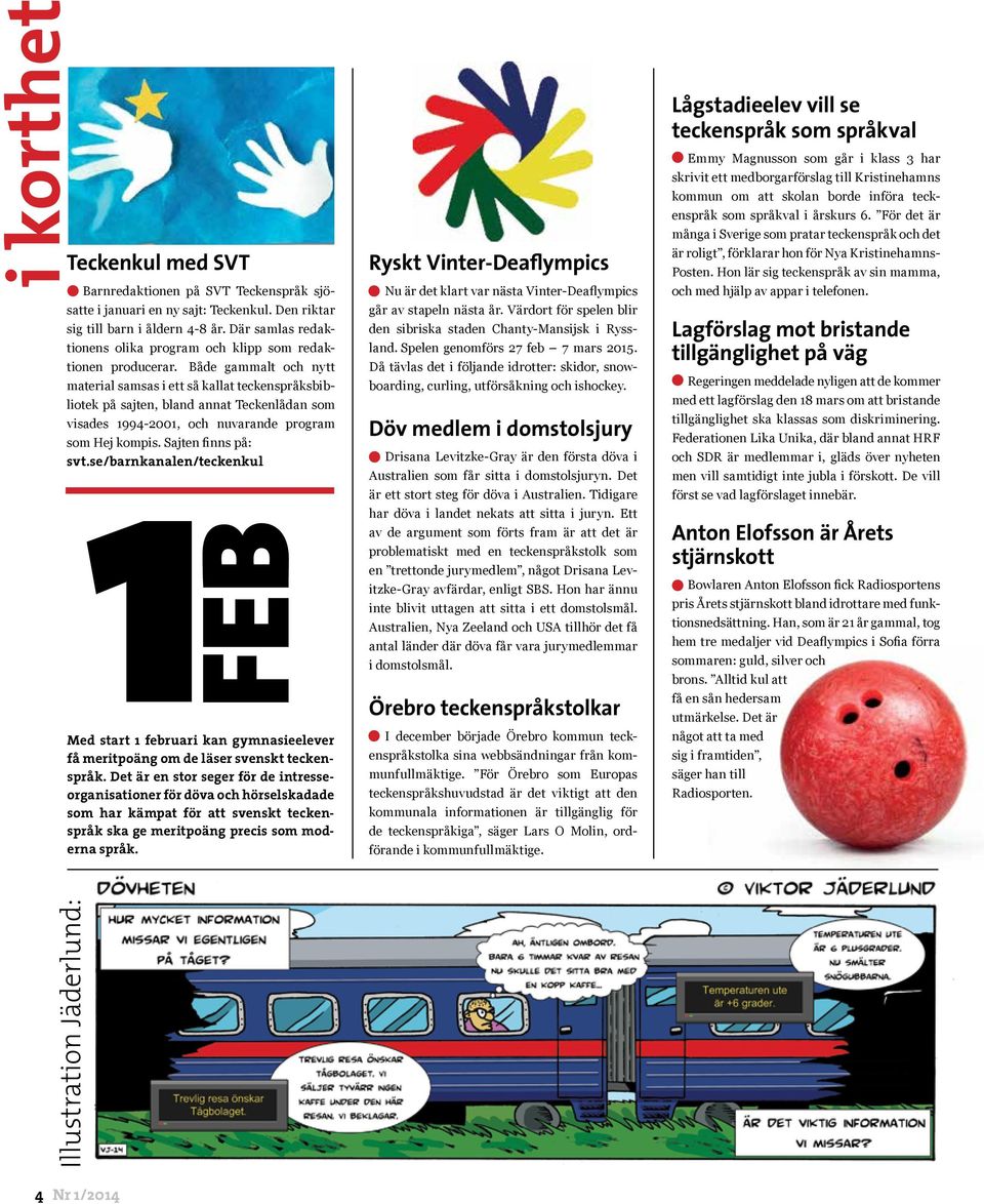 Både gammalt och nytt 1 material samsas i ett så kallat teckenspråksbibliotek på sajten, bland annat Teckenlådan som visades 1994-2001, och nuvarande program som Hej kompis. Sajten finns på: svt.