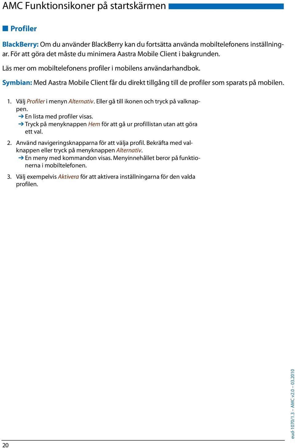 Symbian: Med Aastra Mobile Client får du direkt tillgång till de profiler som sparats på mobilen. 1. Välj Profiler i menyn Alternativ. Eller gå till ikonen och tryck på valknappen.