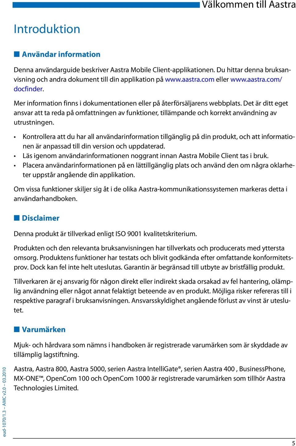 Det är ditt eget ansvar att ta reda på omfattningen av funktioner, tillämpande och korrekt användning av utrustningen.