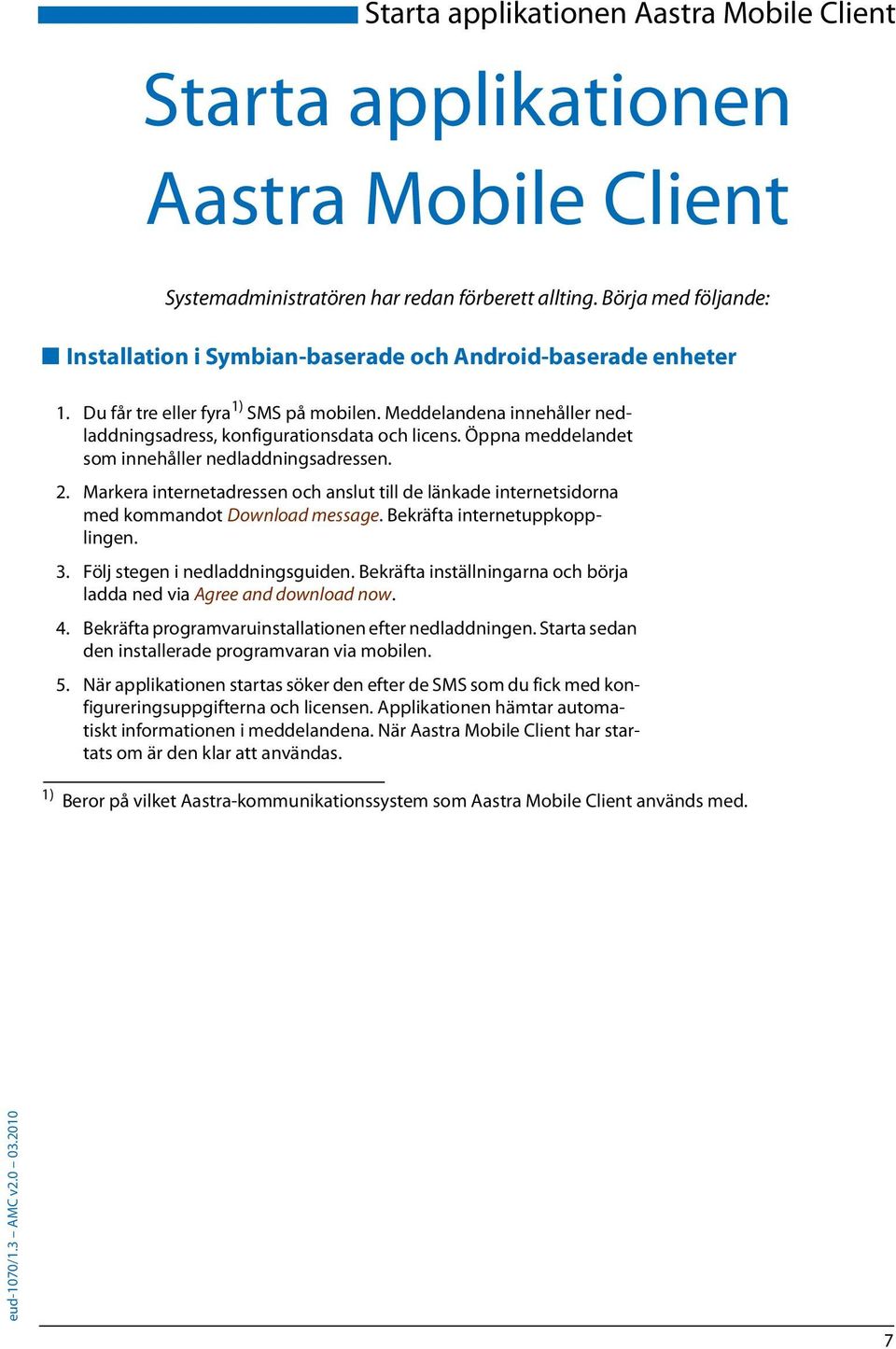 Öppna meddelandet som innehåller nedladdningsadressen. 2. Markera internetadressen och anslut till de länkade internetsidorna med kommandot Download message. Bekräfta internetuppkopplingen. 3.