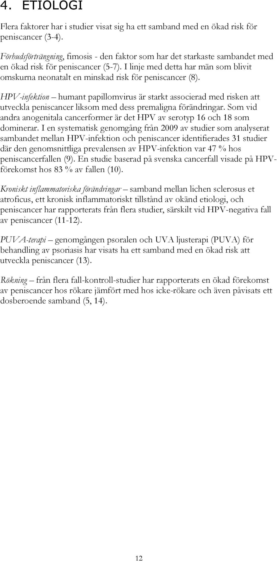 I linje med detta har män som blivit omskurna neonatalt en minskad risk för peniscancer (8).