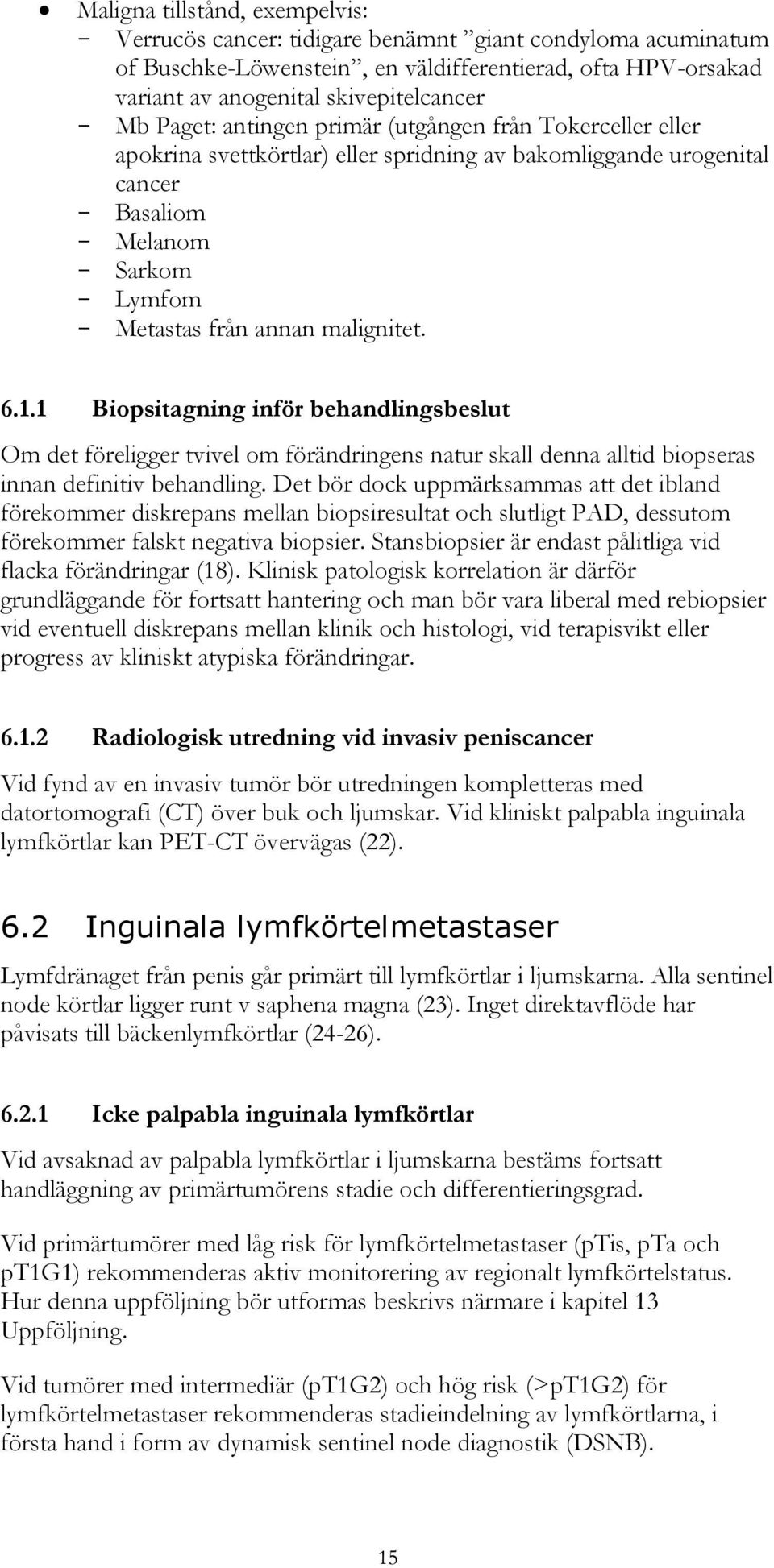 1 Biopsitagning inför behandlingsbeslut Om det föreligger tvivel om förändringens natur skall denna alltid biopseras innan definitiv behandling.