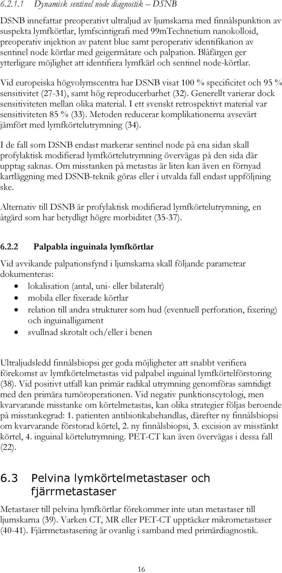 injektion av patent blue samt peroperativ identifikation av sentinel node körtlar med geigermätare och palpation.